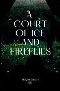 A Court of Ice and FireFlies - Smith Mayer