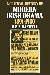 A Critical History of Modern Irish Drama 1891 1980 - Maxwell D. E.