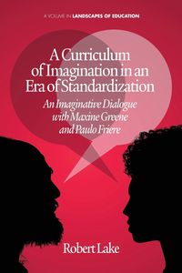 A Curriculum of Imagination in an Era of Standardization - Robert Lake