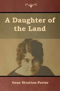 A Daughter of the Land - Gene Stratton-Porter