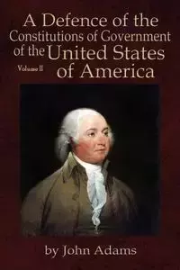 A Defence of the Constitutions of Government of the United States of America - John Adams