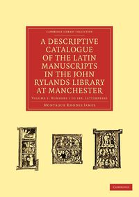 A Descriptive Catalogue of the Latin Manuscripts in the John Rylands Library at Manchester - James Montague Rhodes