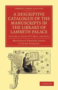 A Descriptive Catalogue of the Manuscripts in the Library of Lambeth Palace - James Montague Rhodes