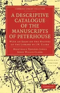 A Descriptive Catalogue of the Manuscripts of Peterhouse - James Montague Rhodes