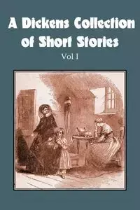 A Dickens Collection of Short Stories Vol I - Charles Dickens