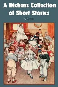 A Dickens Collection of Short Stories Vol III - Charles Dickens