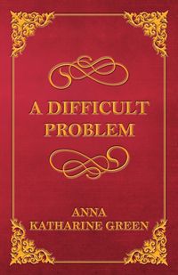 A Difficult Problem - Anna Katharine Green