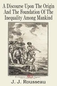 A Discourse Upon the Origin and the Foundation of the Inequality Among Mankind - Jean Jacques Rousseau