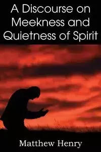 A Discourse on Meekness and Quietness of Spirit - Henry Matthew