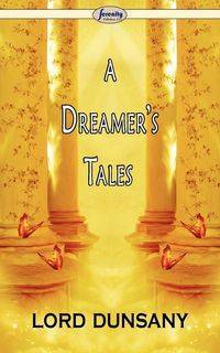 A Dreamer's Tales - Dunsany Lord