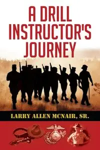 A Drill Instructor's Journey - Larry Allen Mcnair Sr.