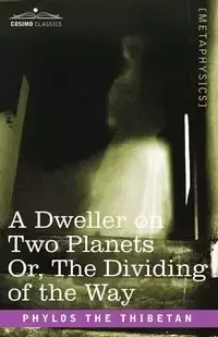 A Dweller on Two Planets Or, the Dividing of the Way - Phylos the Thibetan