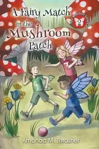 A Fairy Match in the Mushroom Patch - Thrasher Amanda   M.