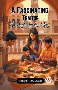 A Fascinating Traitor An Anglo-Indian Story - Henry Richard Savage