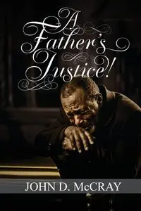 A Father's Justice! - John D. McCray