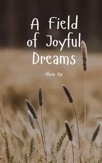 A Field of Joyful Dreams - Olivia Oja