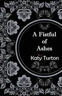 A Fistful of Ashes - Katy Turton