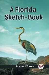 A Florida Sketch-Book - Bradford Torrey