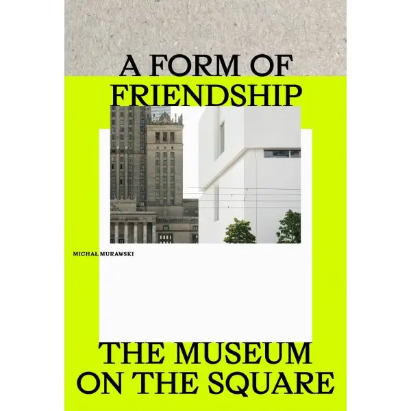 A Form of Friendship. The Museum on the Square - Michał Murawski