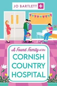 A Found Family at the Cornish Country Hospital - Jo Bartlett