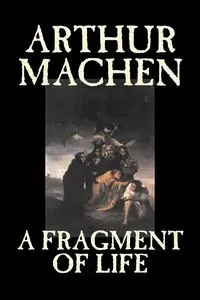 A Fragment of Life by Arthur Machen, Fiction, Classics, Literary, Fantasy - Arthur Machen