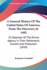 A General History Of The United States Of America, From The Discovery In 1492 - Benjamin Trumbull