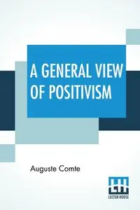 A General View Of Positivism - Comte Auguste