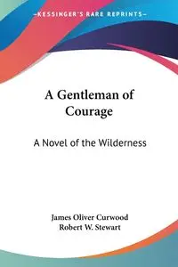 A Gentleman of Courage - James Oliver Curwood