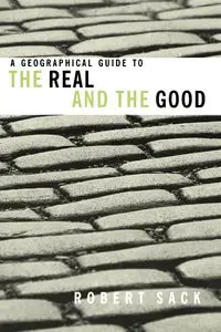 A Geographical Guide to the Real and the Good - Robert Sack