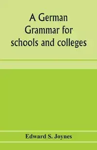 A German grammar for schools and colleges - S. Edward Joynes