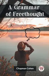 A Grammar of Freethought - Cohen Chapman