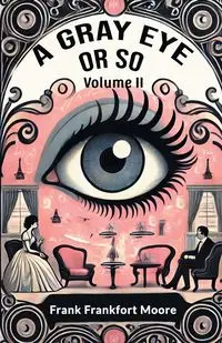 A Gray Eye Or So Volume II - Frank Moore Frankfort