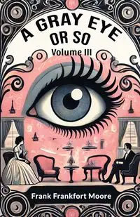 A Gray Eye Or So Volume III - Frank Moore Frankfort