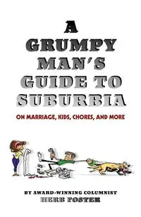 A Grumpy Man's Guide to Suburbia on Marriage, Kids, Chores, and More - Foster Herbert