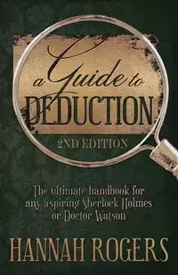A Guide to Deduction - The ultimate handbook for any aspiring Sherlock Holmes or Doctor Watson - Hannah Rogers