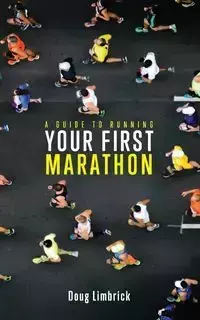 A Guide to Running Your First Marathon - Doug Limbrick