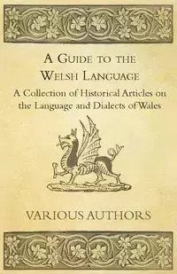 A Guide to the Welsh Language - A Collection of Historical Articles on the Language and Dialects of Wales - Various