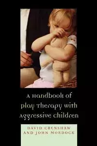 A Handbook of Play Therapy with Aggressive Children - David A. Crenshaw