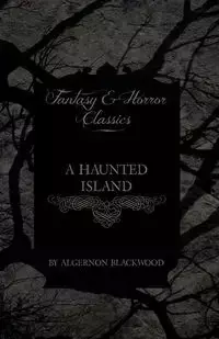 A Haunted Island (Fantasy and Horror Classics) - Blackwood Algernon