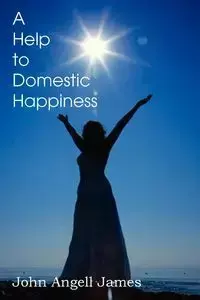 A Help to Domestic Happiness - James John Angell