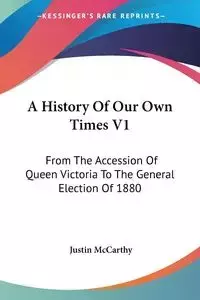 A History Of Our Own Times V1 - Justin McCarthy