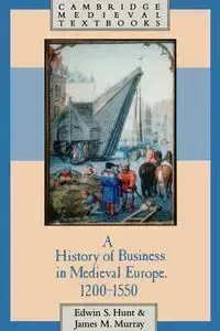 A History of Business in Medieval Europe, 1200 1550 - Hunt Edwin S.