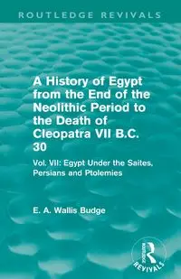 A History of Egypt from the End of the Neolithic Period to the Death of Cleopatra VII B.C. 30 (Routledge Revivals) - Budge E. A. Walli - miękka - 2024