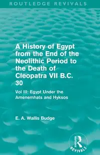 A History of Egypt from the End of the Neolithic Period to the Death of Cleopatra VII B.C. 30 (Routledge Revivals) - Budge E. A. Walli - oprawa miękka - 2024