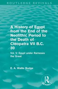 A History of Egypt from the End of the Neolithic Period to the Death of Cleopatra VII B.C. 30 (Routledge Revivals) - Budge E. A. Walli - oprawa miękka