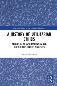 A History of Utilitarian Ethics - Samuel Hollander