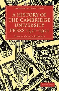 A History of the Cambridge University Press 1521 1921 - Sydney Roberts Castle