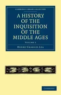 A History of the Inquisition of the Middle Ages - Volume 1 - Lea Henry Charles