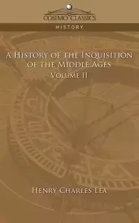 A History of the Inquisition of the Middle Ages Volume 2 - Lea Henry Charles