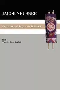 A History of the Jews in Babylonia, Part 1 - Jacob Neusner